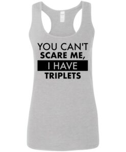 You can’t scare me i have triplets shirt You can’t scare me i have triplets shirt