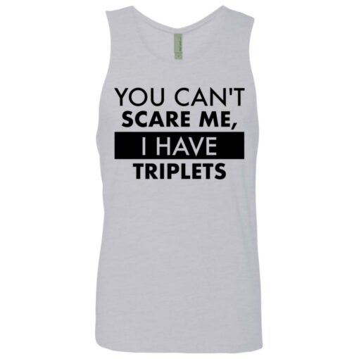 You can’t scare me i have triplets shirt