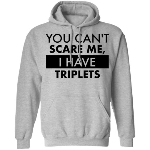 You can’t scare me i have triplets shirt