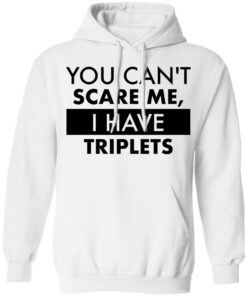 You can’t scare me i have triplets shirt 4 You can't scare me i have triplets shirt 3