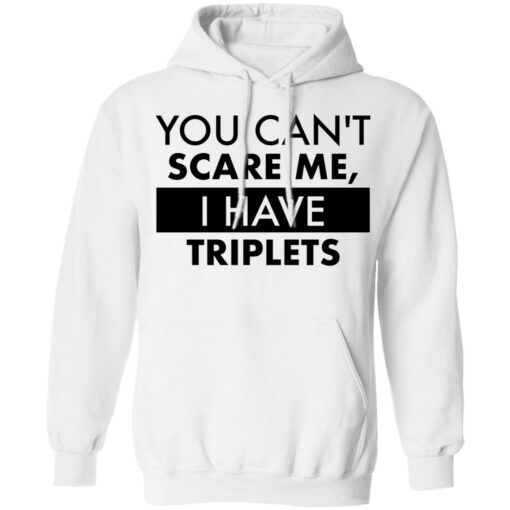 You can’t scare me i have triplets shirt