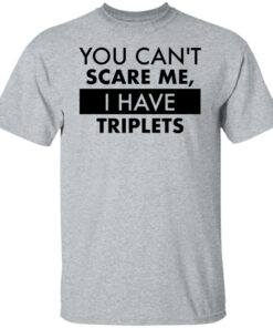 You can’t scare me i have triplets shirt 7 You can't scare me i have triplets shirt 6