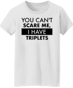 You can’t scare me i have triplets shirt 8 You can't scare me i have triplets shirt 7