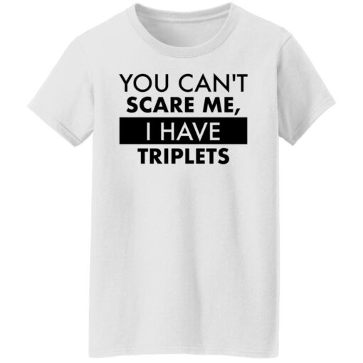 You can’t scare me i have triplets shirt