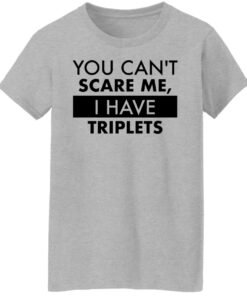 You can’t scare me i have triplets shirt 9 You can't scare me i have triplets shirt 8