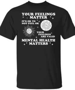 Your feelings matter it’s ok to not feel ok shirt Your feelings matter it’s ok to not feel ok shirt