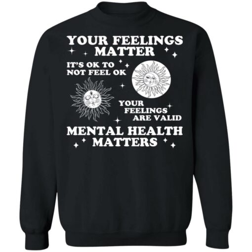 Your feelings matter it’s ok to not feel ok shirt