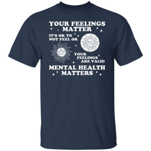 Your feelings matter it’s ok to not feel ok shirt