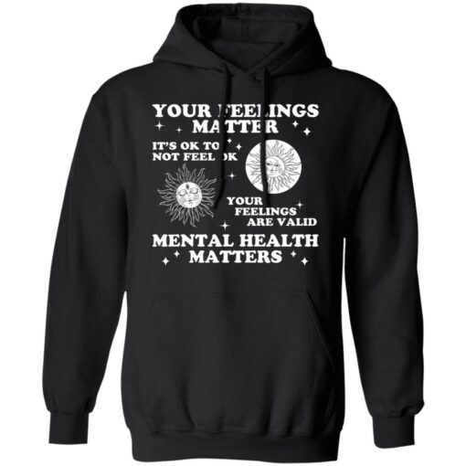 Your feelings matter it’s ok to not feel ok shirt