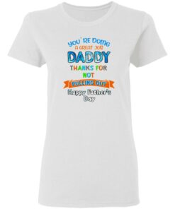 Youre doing a great job daddy thanks for not pulling out happy fathers day shirt 2