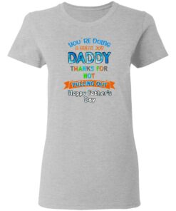 Youre doing a great job daddy thanks for not pulling out happy fathers day shirt 3