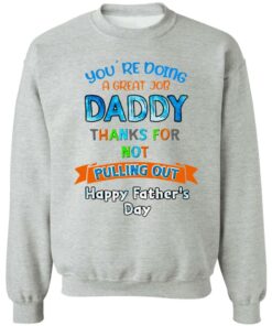 Youre doing a great job daddy thanks for not pulling out happy fathers day shirt 7