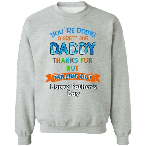 You’re doing a great job daddy thanks for not pulling out happy father’s day shirt