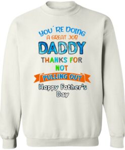Youre doing a great job daddy thanks for not pulling out happy fathers day shirt 8