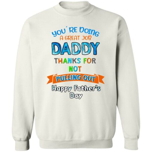 You’re doing a great job daddy thanks for not pulling out happy father’s day shirt