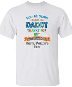 Youre doing a great job daddy thanks for not pulling out happy fathers day shirt 9