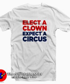 Elect A Clown Expect A Circus RedBlue T-Shirt Cheap Elect A Clown Expect A Circus RedBlue T-Shirt Cheap