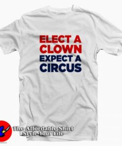 Elect A Clown Expect A Circus RedBlue T-Shirt Cheap Elect A Clown Expect A Circus RedBlue T-Shirt Cheap