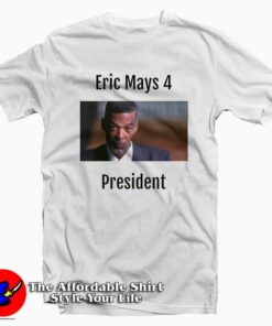 Eric Mays 4 President Graphic Unisex T-Shirt On Sale Eric Mays 4 President Graphic Unisex T-Shirt On Sale