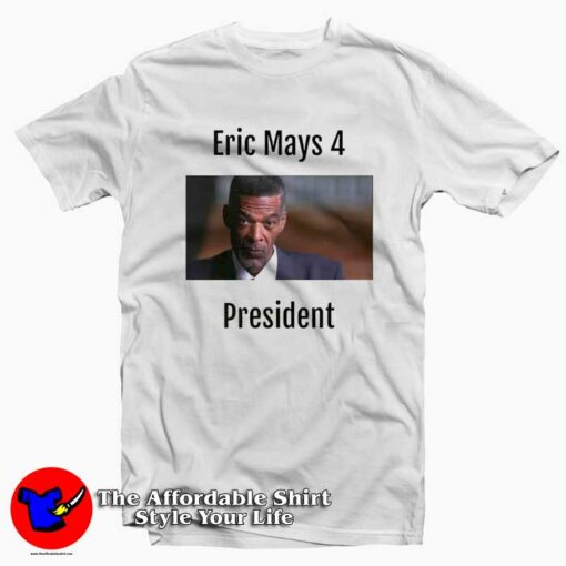 Eric Mays 4 President Graphic Unisex T-Shirt On Sale