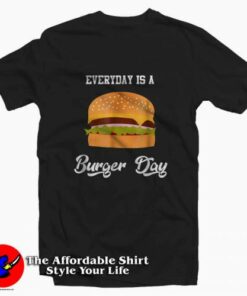 Everyday is a Burger Day Unisex T-Shirt Cheap Everyday is a Burger Day Unisex T-Shirt Cheap