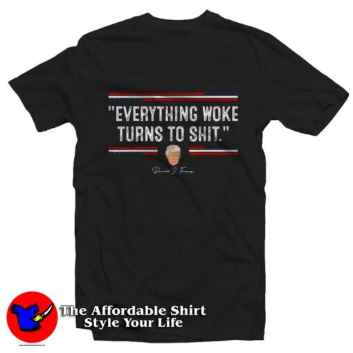 Everything Woke Turns to Shit Funny Trump T-Shirt On Sale