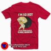 Family Guy Stewie I’m So Hot Funny T-shirt On Sale
