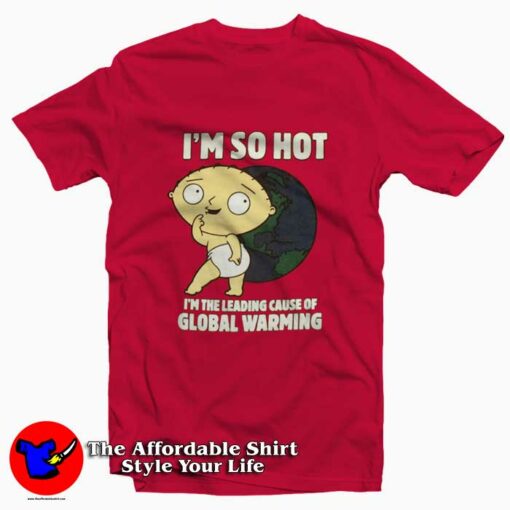 Family Guy Stewie I’m So Hot Funny T-shirt On Sale