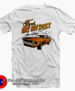 Ford Eat My Dust Mustang Unisex T-shirt On Sale Ford Eat My Dust Mustang Unisex T-shirt On Sale