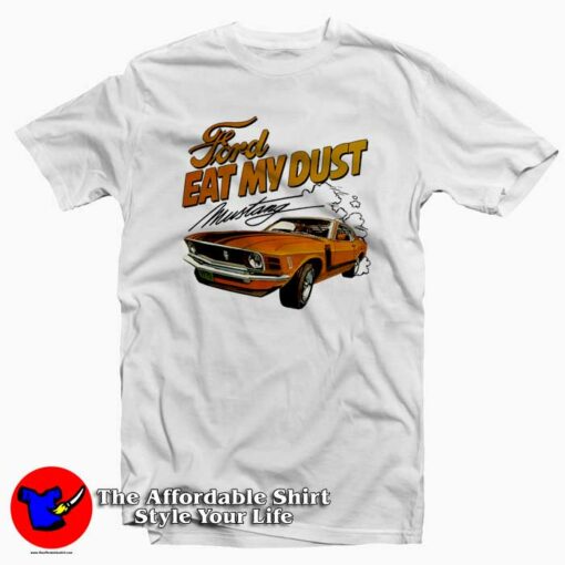 Ford Eat My Dust Mustang Unisex T-shirt On Sale