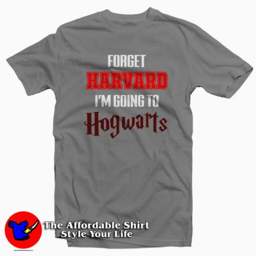 Forget Harvard I’m Going to Hogwarts Tee Shirt