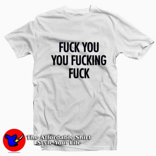 Fuck You Fucking Fuck Quote Graphic T-shirt On Sale