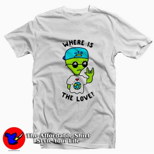 Funny Alien Where Is The Love Unisex T-shirt On Sale