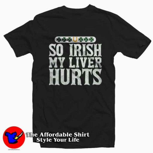 Funny Irish My Liver Hurt T-Shirt Tribute St Patrick’s Day