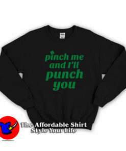 Funny St. Patty’s Pinch Me and I’ll Punch You Sweatshirt On Sale Funny St. Patty’s Pinch Me and I’ll Punch You Sweatshirt On Sale