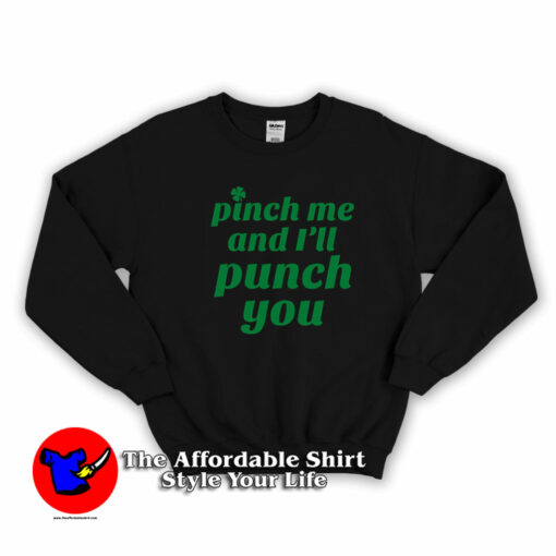 Funny St. Patty’s Pinch Me and I’ll Punch You Sweatshirt On Sale