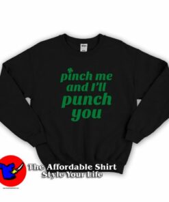 Funny St. Patty’s Pinch Me and I’ll Punch You Sweatshirt On Sale Funny St. Patty’s Pinch Me and I’ll Punch You Sweatshirt On Sale