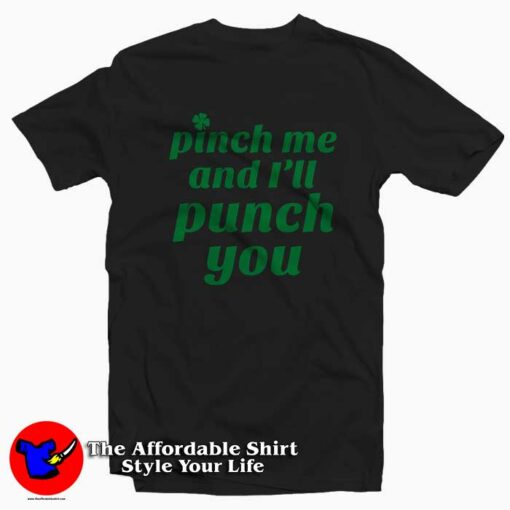 Funny St. Patty’s Pinch Me and I’ll Punch You T-shirt On Sale