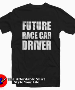 Future Race Car Driver Tee Shirt Future Race Car Driver Tee Shirt