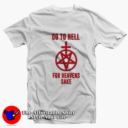 Go To Hell For Heavens Sake Unisex T-shirt On Sale