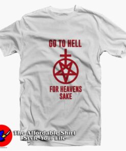 Go To Hell For Heavens Sake Unisex T-shirt On Sale