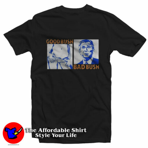 Good Bush Bad Bush Funny Graphic T-Shirt On Sale