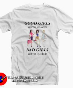 Good Girls Go To Heaven Bad Girl Go To Quebec T-shirt On Sale