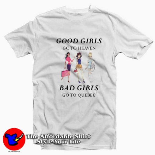 Good Girls Go To Heaven Bad Girl Go To Quebec T-shirt On Sale