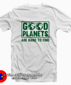 Good Planets Are Hard To Find Earth Day Graphic T-shirt On Sale Good Planets Are Hard To Find Earth Day Graphic T-shirt On Sale