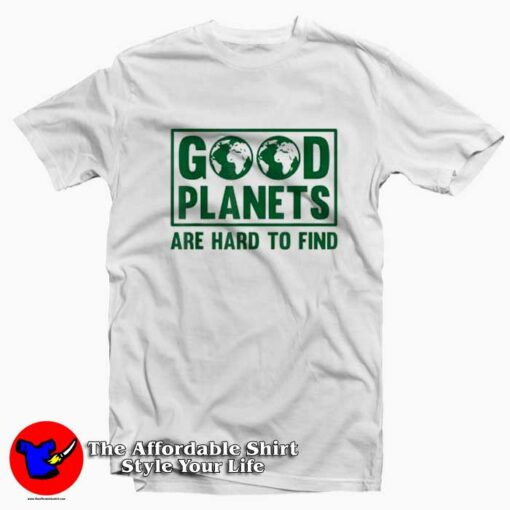 Good Planets Are Hard To Find Earth Day Graphic T-shirt On Sale