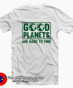 Good Planets Are Hard To Find Earth Day Graphic T-shirt On Sale