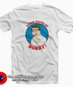 Gosh Dang It Bobby King of the Hill T-shirt On Sale Gosh Dang It Bobby King of the Hill T-shirt On Sale