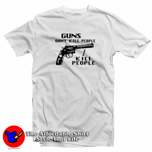 Guns Don’t Kill People I Kill People T-Shirt