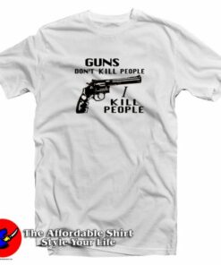 Guns Don’t Kill People I Kill People T-Shirt